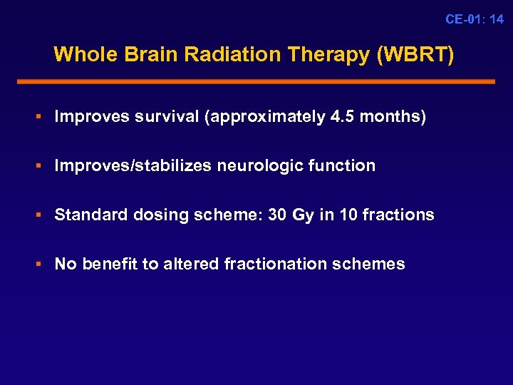 CE-01: 14 Whole Brain Radiation Therapy (WBRT) § Improves survival (approximately 4. 5 months)