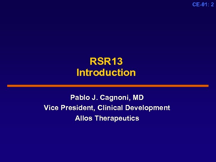 CE-01: 2 RSR 13 Introduction Pablo J. Cagnoni, MD Vice President, Clinical Development Allos