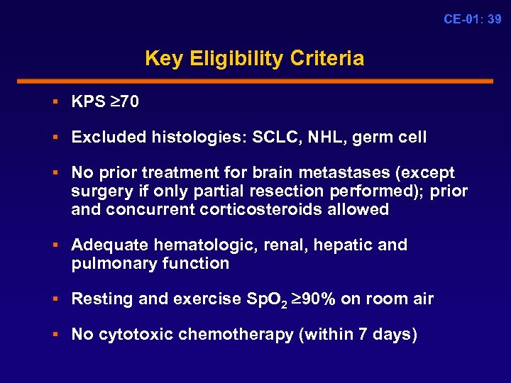 CE-01: 39 Key Eligibility Criteria § KPS 70 § Excluded histologies: SCLC, NHL, germ