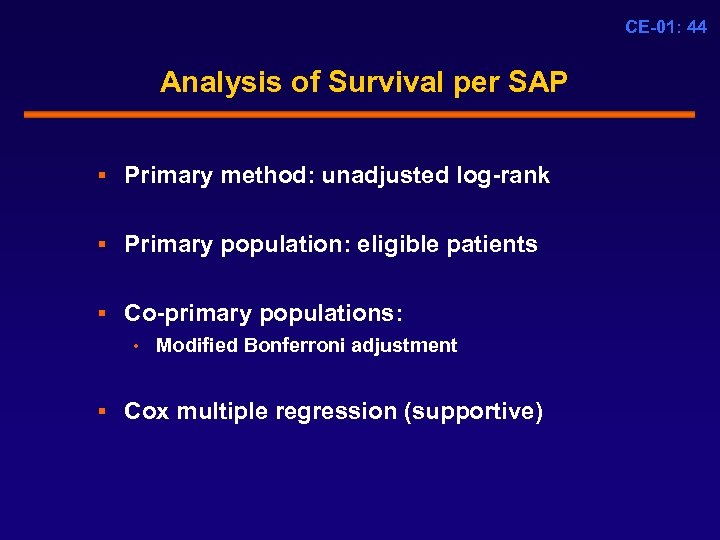 CE-01: 44 Analysis of Survival per SAP § Primary method: unadjusted log-rank § Primary