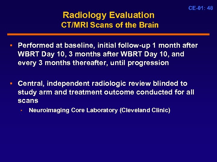 Radiology Evaluation CE-01: 48 CT/MRI Scans of the Brain § Performed at baseline, initial