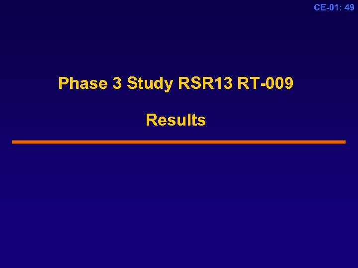 CE-01: 49 Phase 3 Study RSR 13 RT-009 Results 