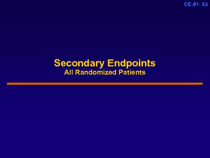 CE-01: 63 Secondary Endpoints All Randomized Patients 