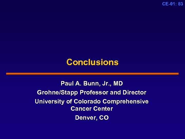 CE-01: 83 Conclusions Paul A. Bunn, Jr. , MD Grohne/Stapp Professor and Director University