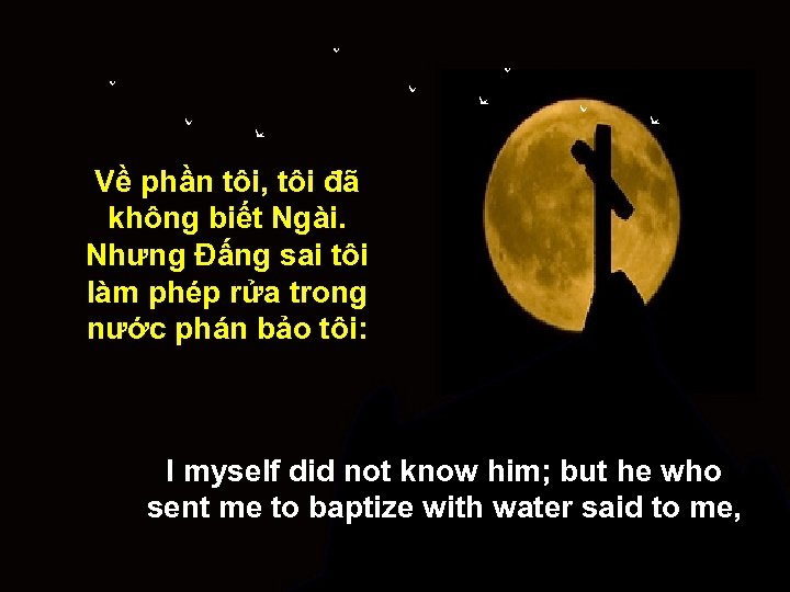 Về phần tôi, tôi đã không biết Ngài. Nhưng Đấng sai tôi làm phép