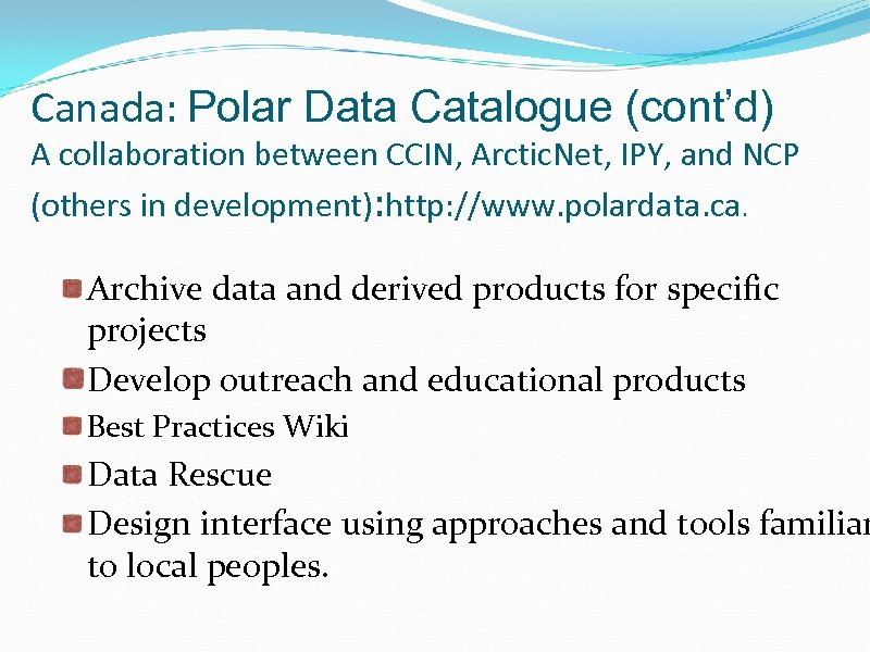 Canada: Polar Data Catalogue (cont’d) A collaboration between CCIN, Arctic. Net, IPY, and NCP