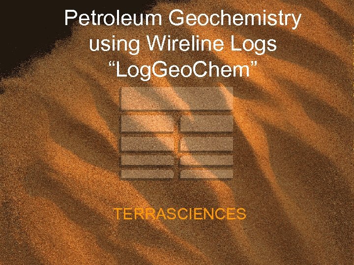 Petroleum Geochemistry using Wireline Logs “Log. Geo. Chem” TERRASCIENCES 