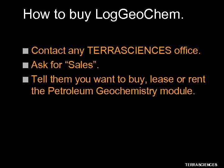 How to buy Log. Geo. Chem. Contact any TERRASCIENCES office. n Ask for “Sales”.