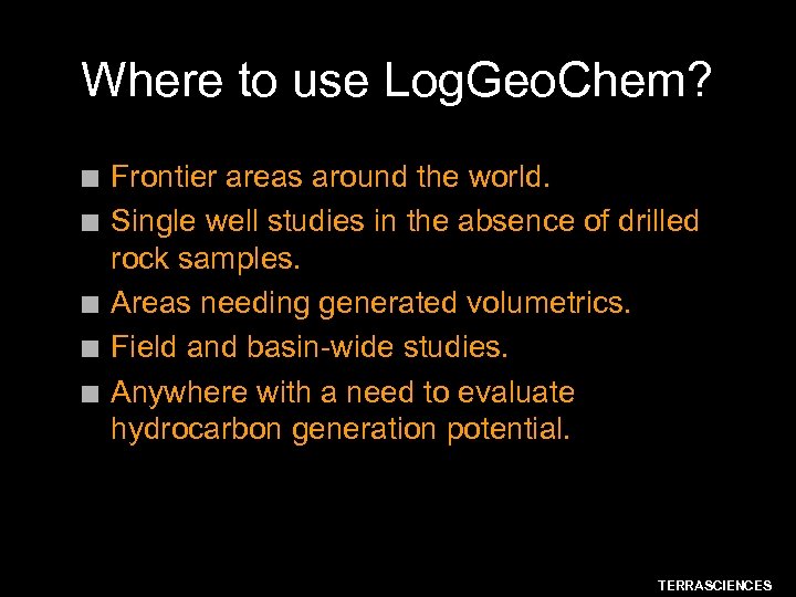 Where to use Log. Geo. Chem? n n n Frontier areas around the world.