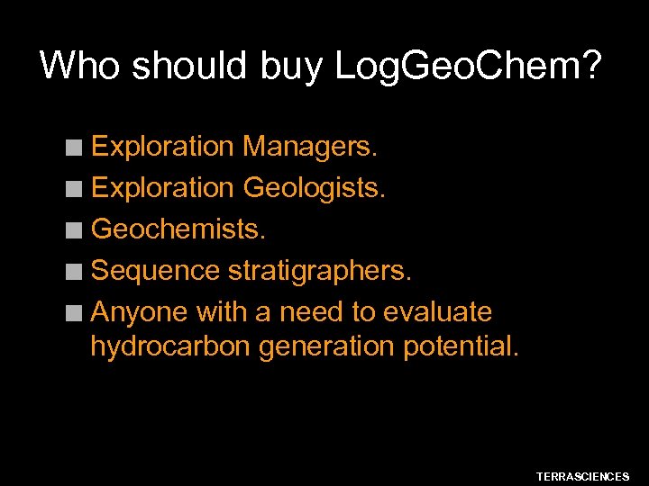Who should buy Log. Geo. Chem? Exploration Managers. n Exploration Geologists. n Geochemists. n