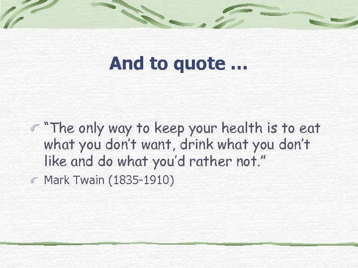 And to quote … “The only way to keep your health is to eat