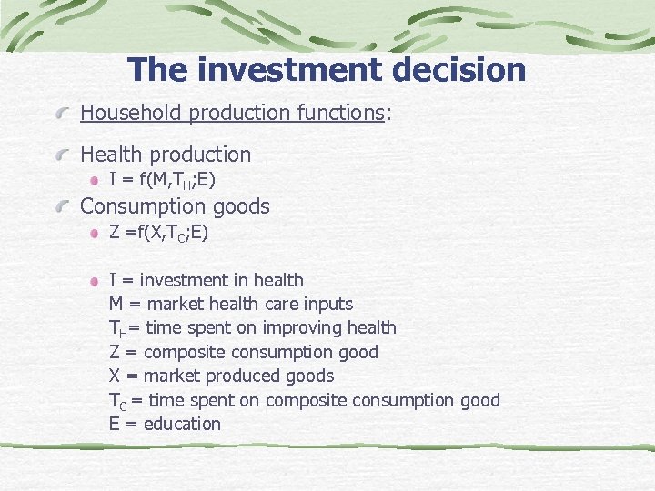 The investment decision Household production functions: Health production I = f(M, TH; E) Consumption