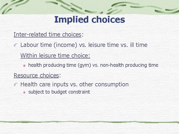 Implied choices Inter-related time choices: Labour time (income) vs. leisure time vs. ill time
