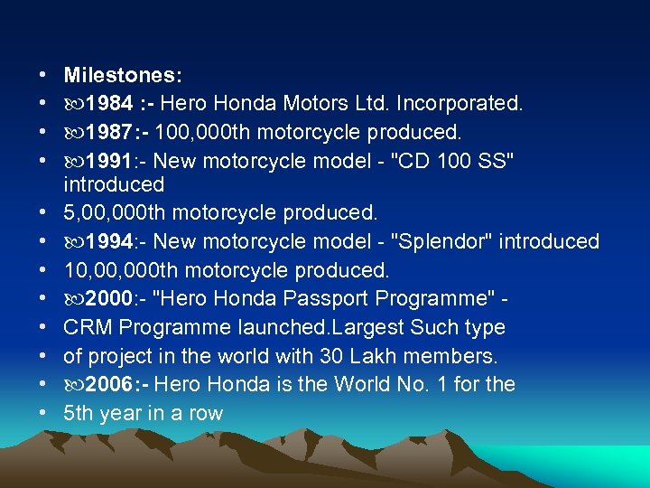  • • • Milestones: 1984 : - Hero Honda Motors Ltd. Incorporated. 1987: