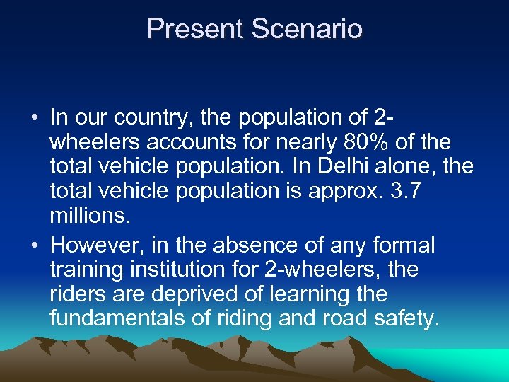 Present Scenario • In our country, the population of 2 wheelers accounts for nearly