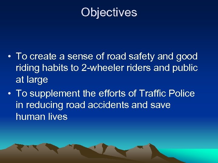 Objectives • To create a sense of road safety and good riding habits to