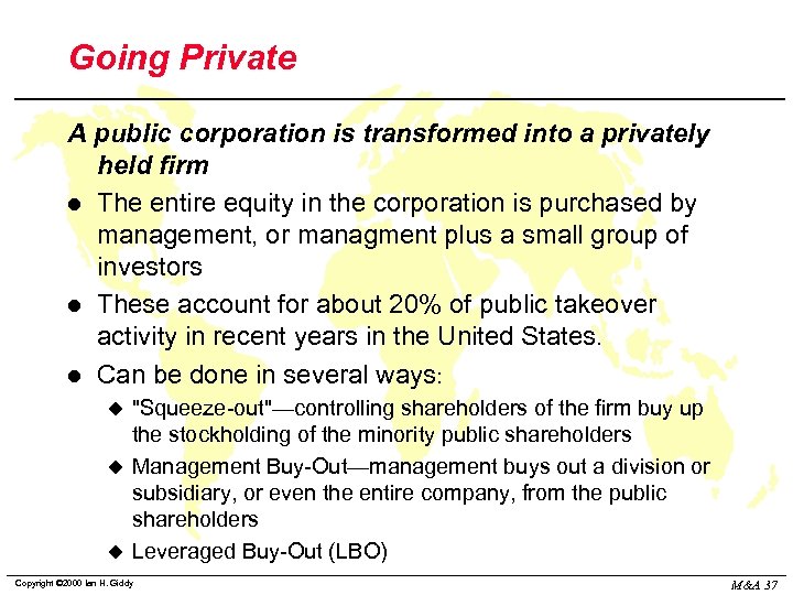 Going Private A public corporation is transformed into a privately held firm l The