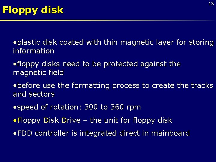 Floppy disk 13 • plastic disk coated with thin magnetic layer for storing information