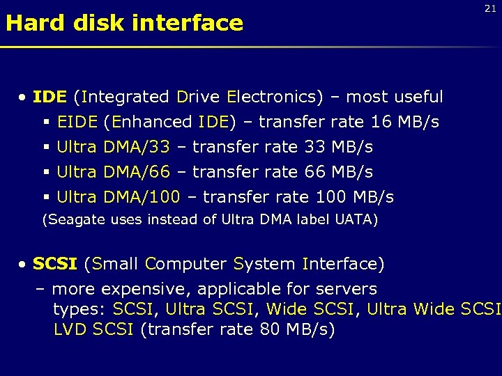 Hard disk interface 21 • IDE (Integrated Drive Electronics) – most useful § EIDE