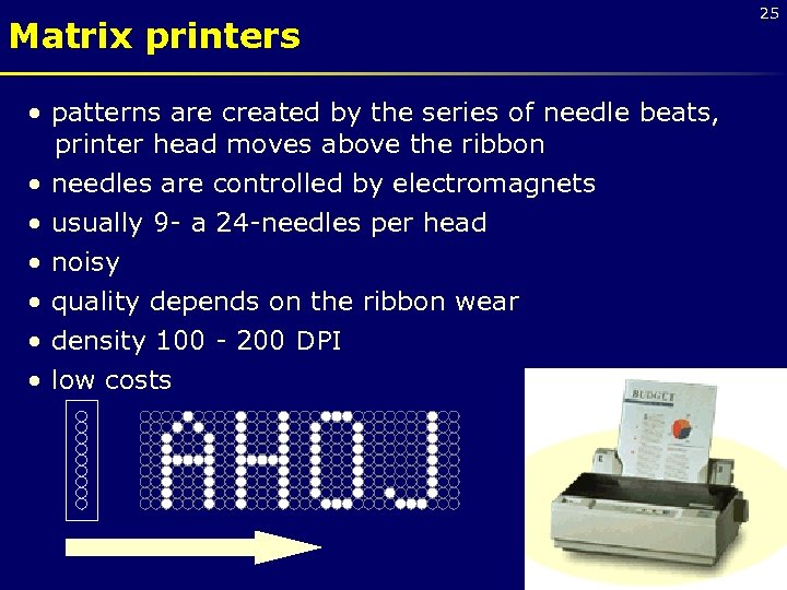 Matrix printers • patterns are created by the series of needle beats, printer head
