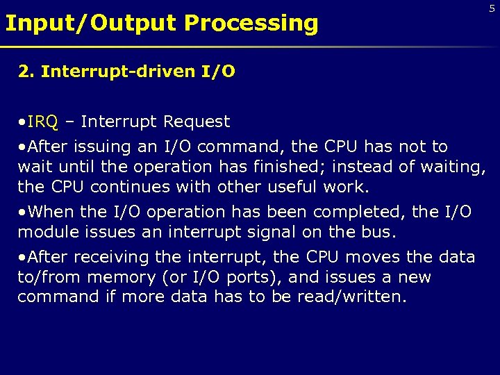 Input/Output Processing 2. Interrupt-driven I/O • IRQ – Interrupt Request • After issuing an