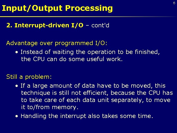 Input/Output Processing 2. Interrupt-driven I/O – cont'd Advantage over programmed I/O: • Instead of