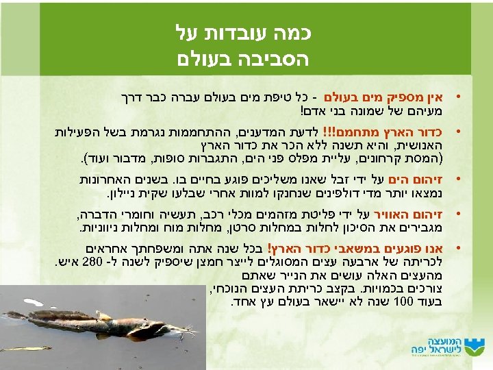  כמה עובדות על הסביבה בעולם • אין מספיק מים בעולם - כל טיפת