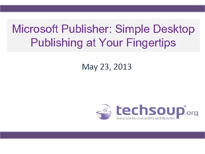 Microsoft Publisher: Simple Desktop Publishing at Your Fingertips May 23, 2013 