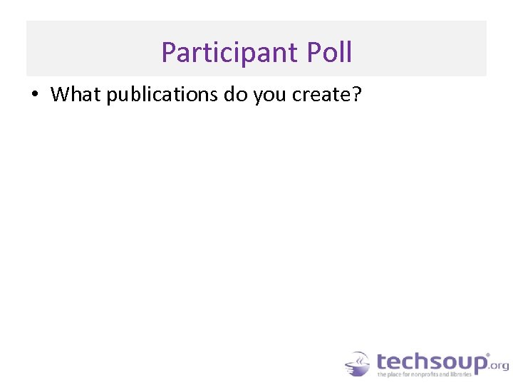 Participant Poll • What publications do you create? 