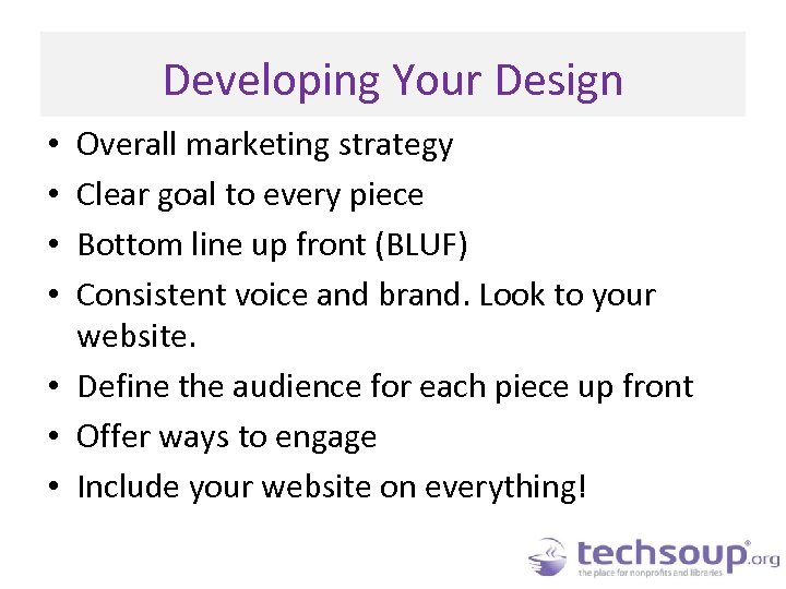 Developing Your Design Overall marketing strategy Clear goal to every piece Bottom line up