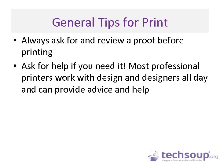 General Tips for Print • Always ask for and review a proof before printing