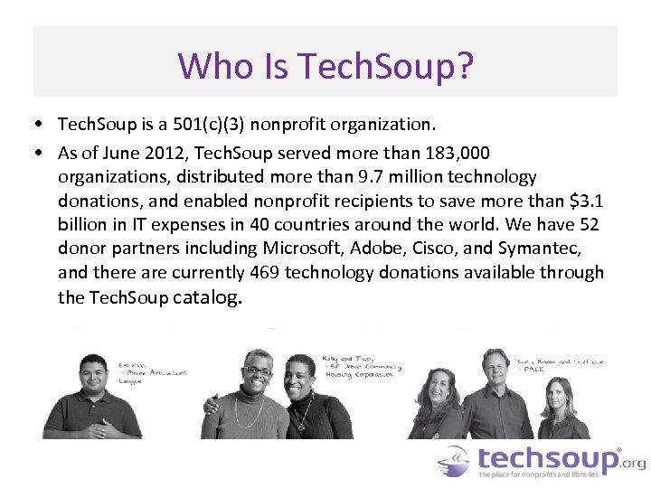 Who Is Tech. Soup? • Tech. Soup is a 501(c)(3) nonprofit organization. • As