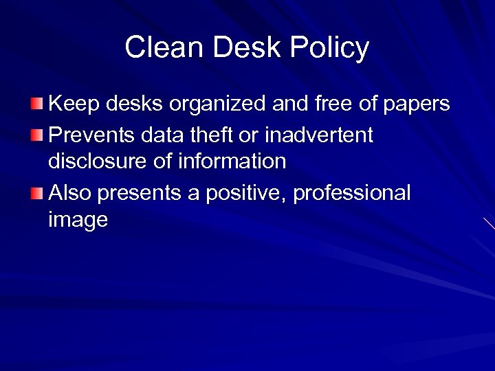 Clean Desk Policy Keep desks organized and free of papers Prevents data theft or