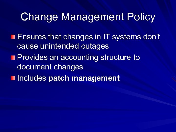 Change Management Policy Ensures that changes in IT systems don't cause unintended outages Provides