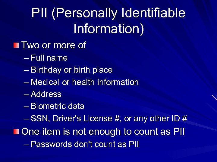 PII (Personally Identifiable Information) Two or more of – Full name – Birthday or