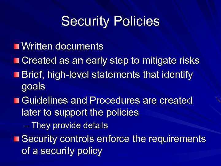 Security Policies Written documents Created as an early step to mitigate risks Brief, high-level