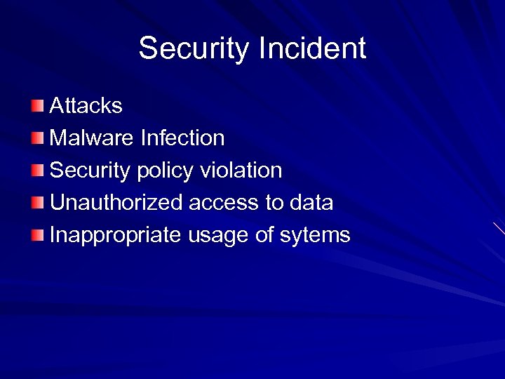 Security Incident Attacks Malware Infection Security policy violation Unauthorized access to data Inappropriate usage