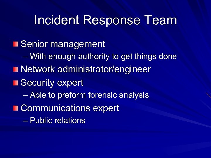Incident Response Team Senior management – With enough authority to get things done Network