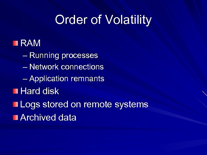 Order of Volatility RAM – Running processes – Network connections – Application remnants Hard
