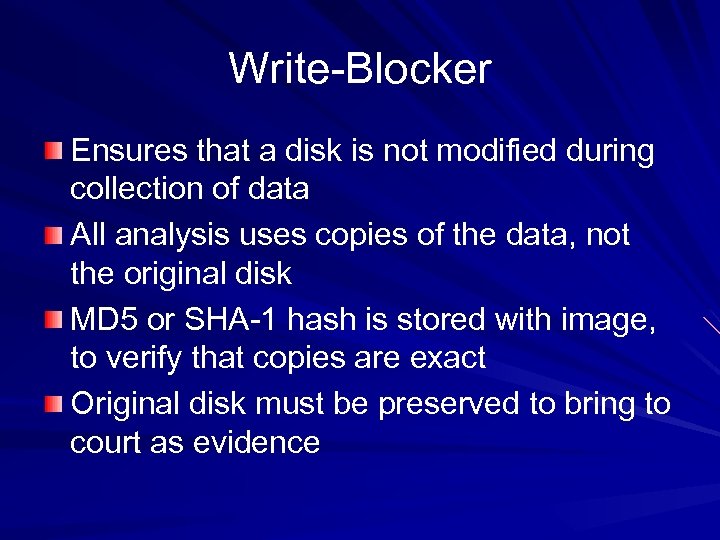 Write-Blocker Ensures that a disk is not modified during collection of data All analysis