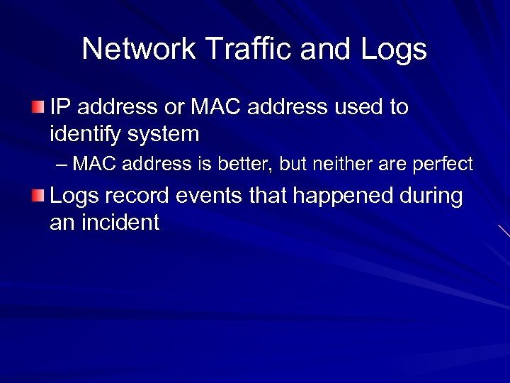 Network Traffic and Logs IP address or MAC address used to identify system –