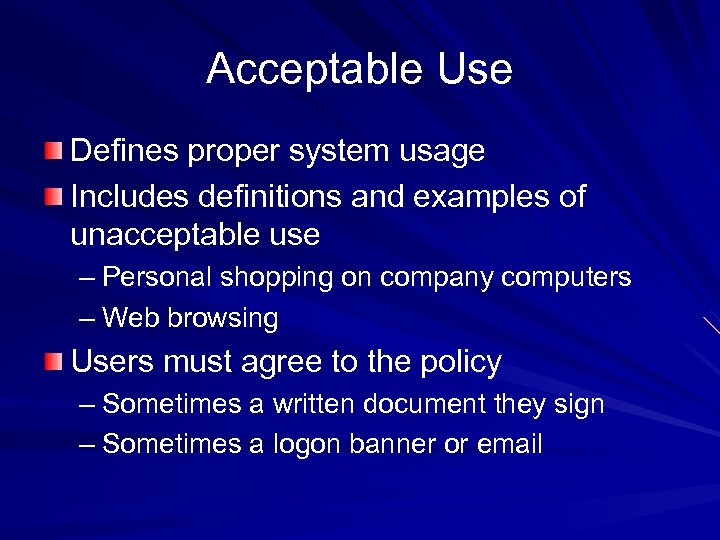 Acceptable Use Defines proper system usage Includes definitions and examples of unacceptable use –