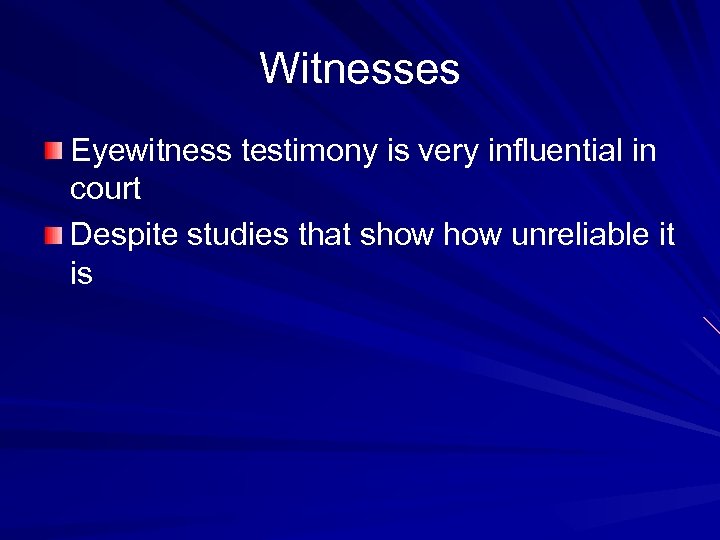 Witnesses Eyewitness testimony is very influential in court Despite studies that show unreliable it