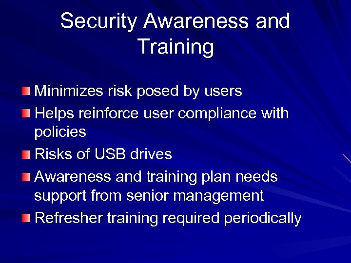 Security Awareness and Training Minimizes risk posed by users Helps reinforce user compliance with