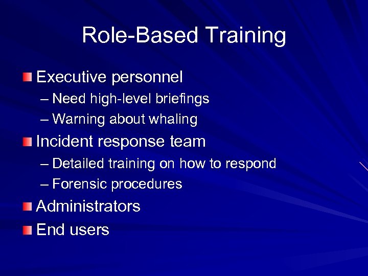 Role-Based Training Executive personnel – Need high-level briefings – Warning about whaling Incident response