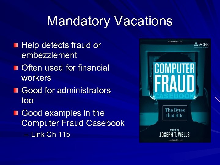 Mandatory Vacations Help detects fraud or embezzlement Often used for financial workers Good for