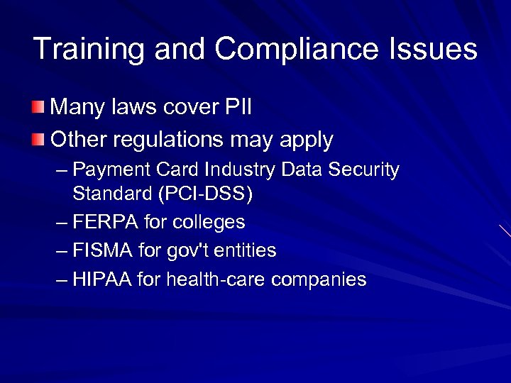 Training and Compliance Issues Many laws cover PII Other regulations may apply – Payment