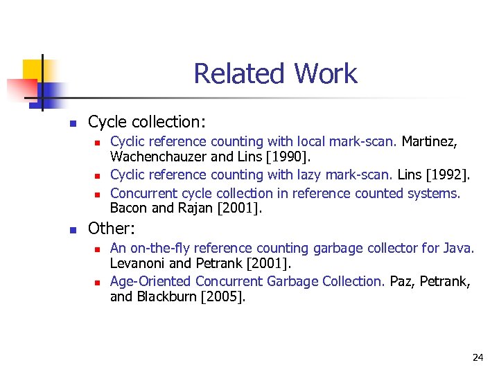 Related Work n Cycle collection: n n Cyclic reference counting with local mark-scan. Martinez,