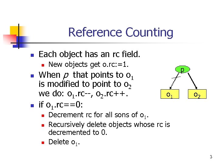 Reference Counting n Each object has an rc field. n n n New objects