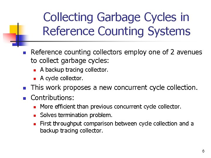 Collecting Garbage Cycles in Reference Counting Systems n Reference counting collectors employ one of